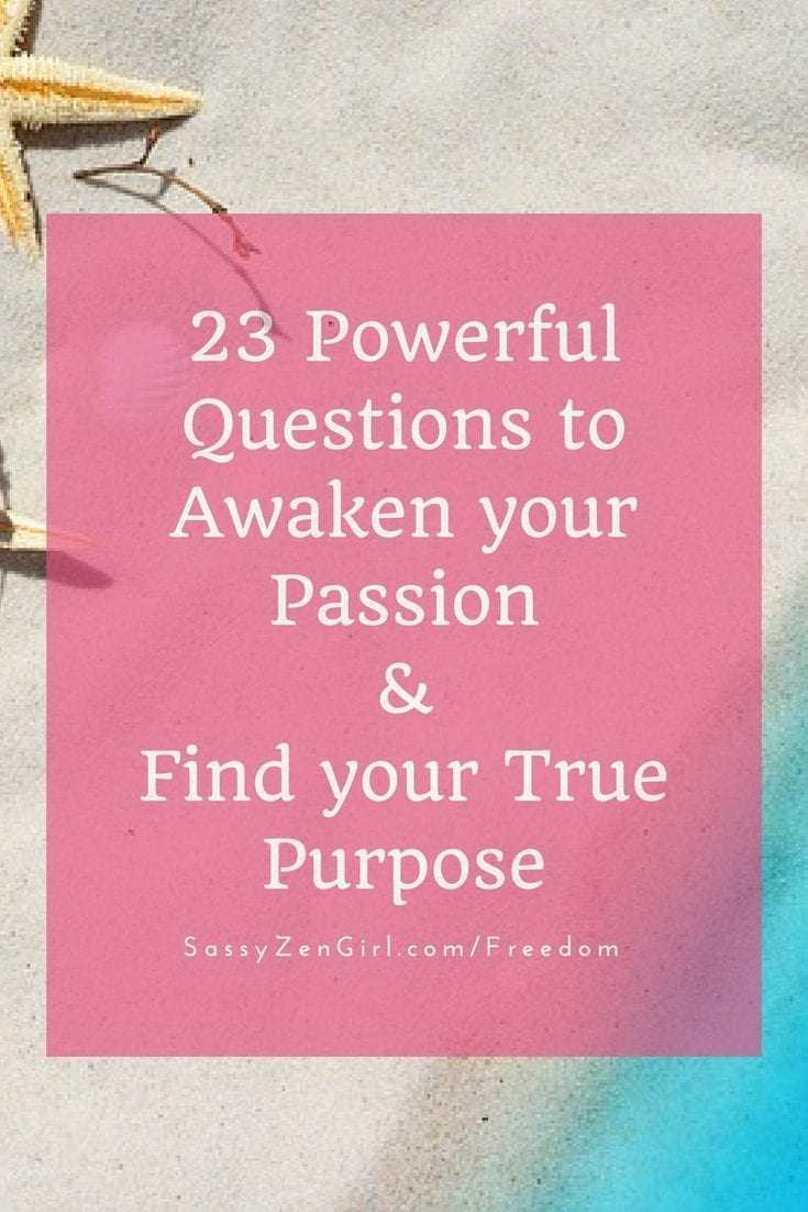 23 Power Questions to Awaken your Passion & Find your True Purpose - SassyZenGirl.com/Freedom